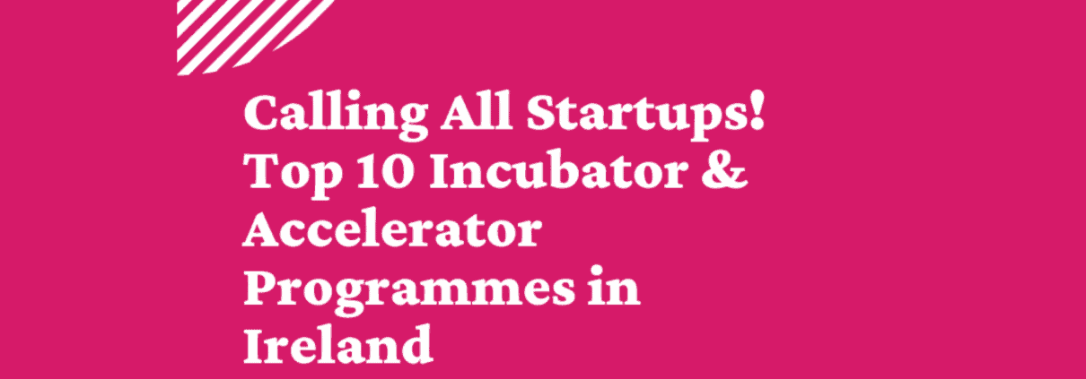 Top 10 incubator and accelerator programmes in Ireland